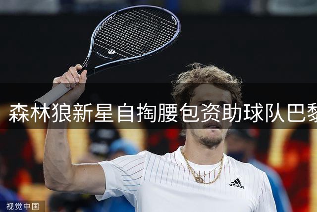 森林狼新星自掏腰包资助球队巴黎集训