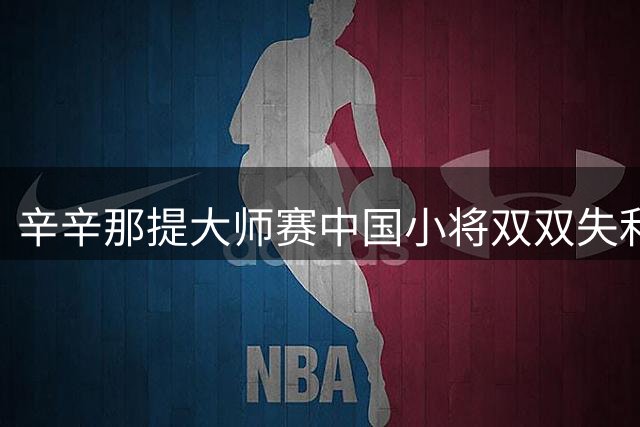 辛辛那提大师赛中国小将双双失利 商竣程黄泽林首轮出局