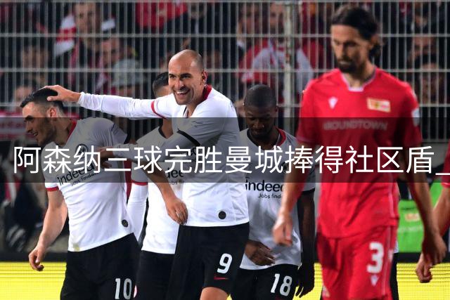 阿森纳三球完胜曼城捧得社区盾 新援表现抢眼
